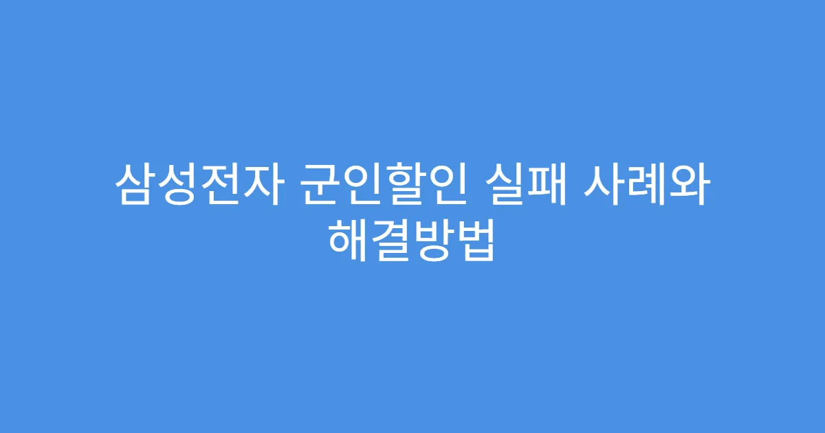 삼성전자 군인할인 실패 사례와 해결방법
