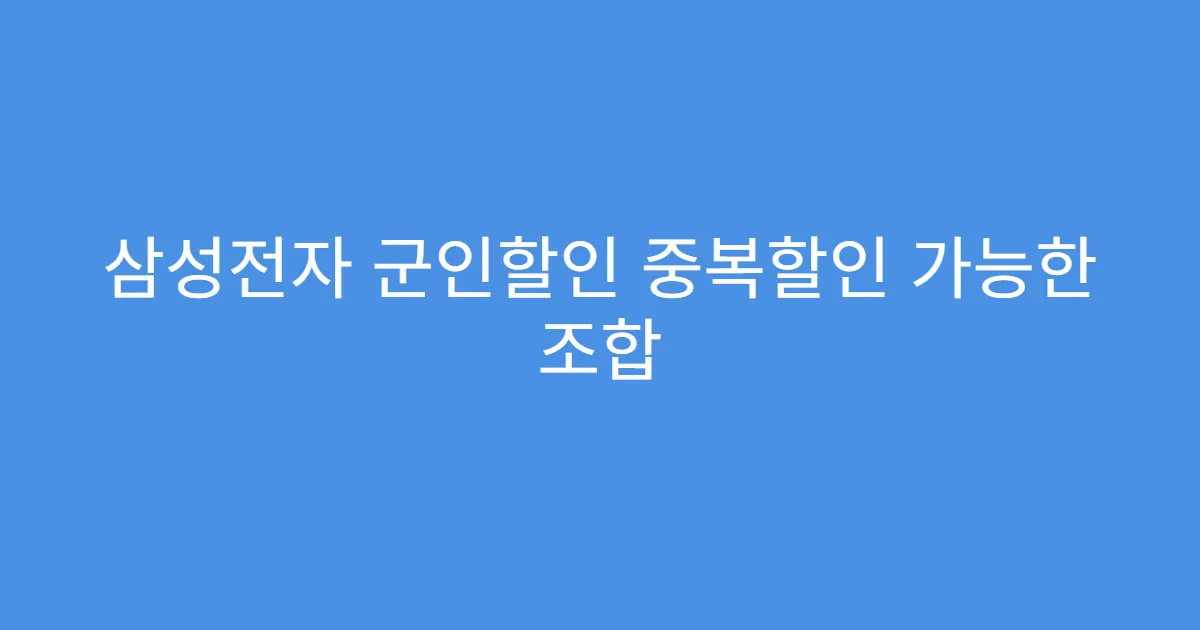 삼성전자 군인할인 중복할인 가능한 조합