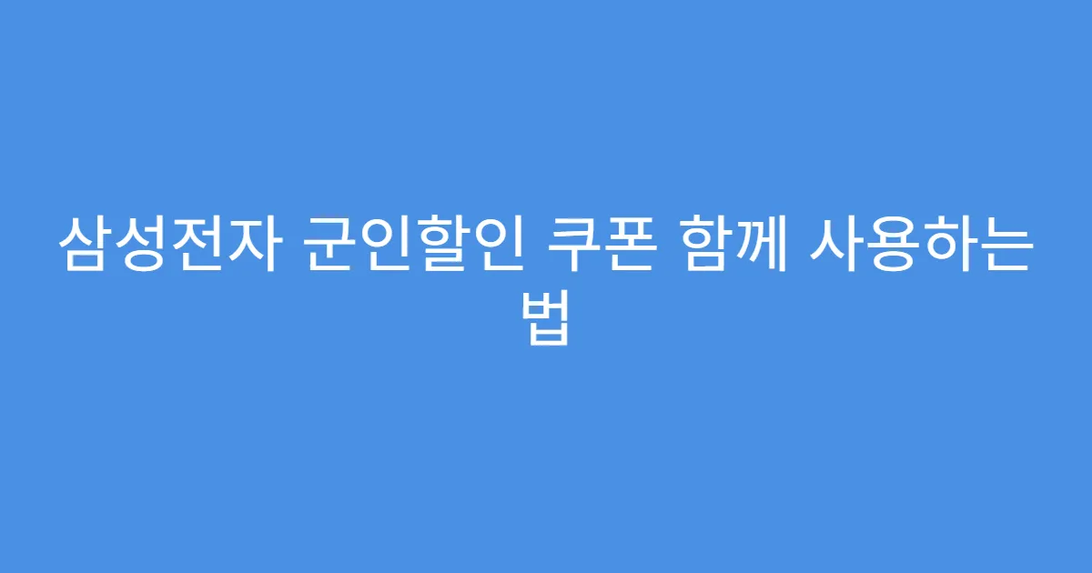 삼성전자 군인할인 쿠폰 함께 사용하는 법