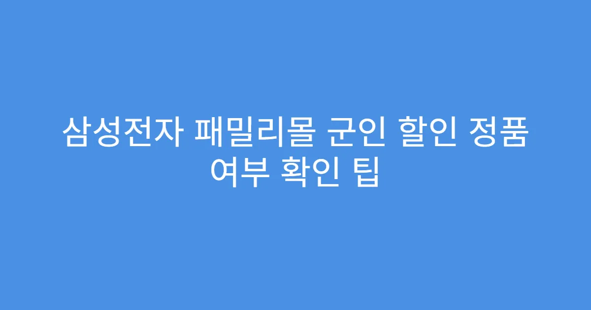 삼성전자 패밀리몰 군인 할인 정품 여부 확인 팁