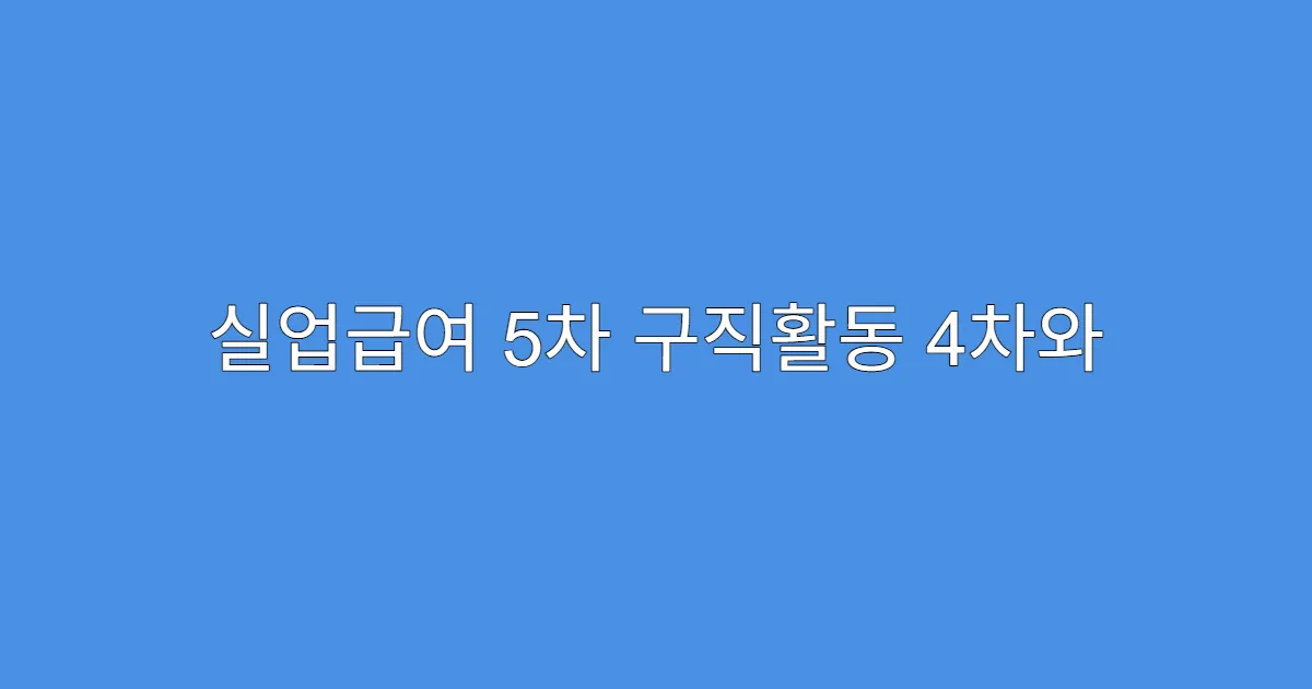 실업급여 5차 구직활동 4차와 내용 중복되면 인정?