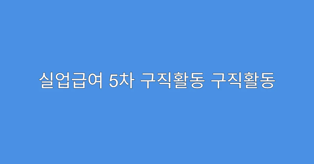 실업급여 5차 구직활동 구직활동 인정 여부 확인법