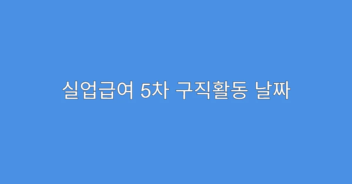 실업급여 5차 구직활동 날짜 변경 가능한가요?