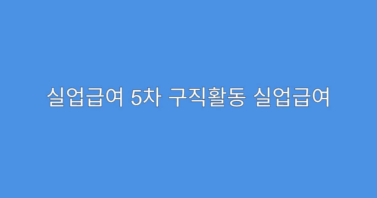 실업급여 5차 구직활동 실업급여 중지 사유 될까?