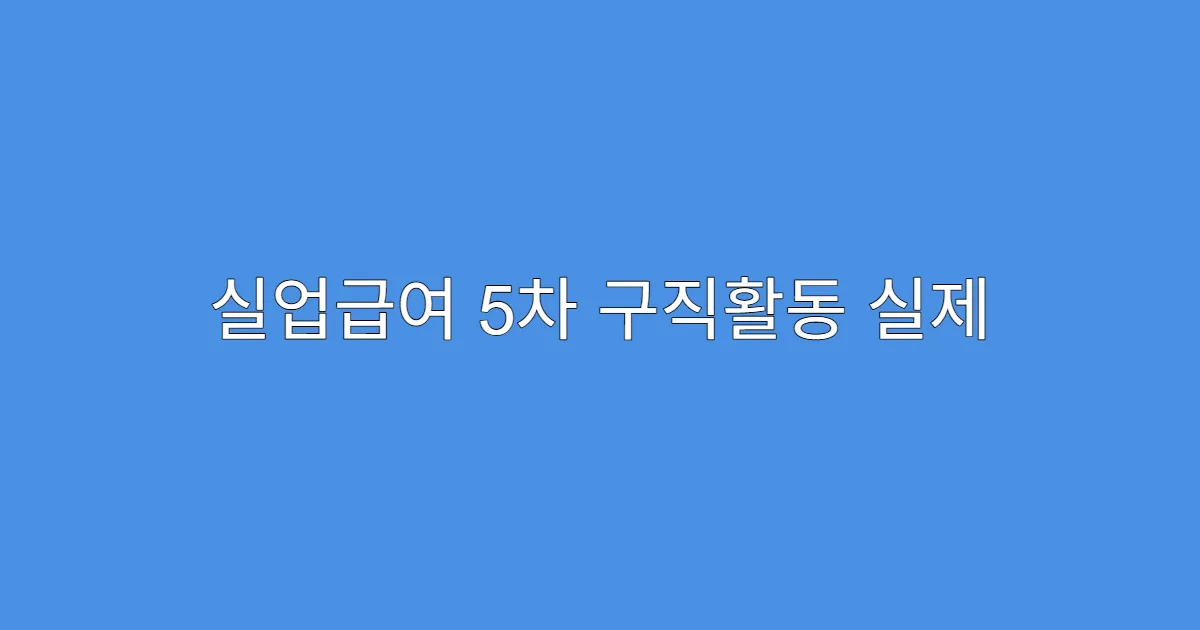 실업급여 5차 구직활동 실제 면접 없이 인정받는 방법