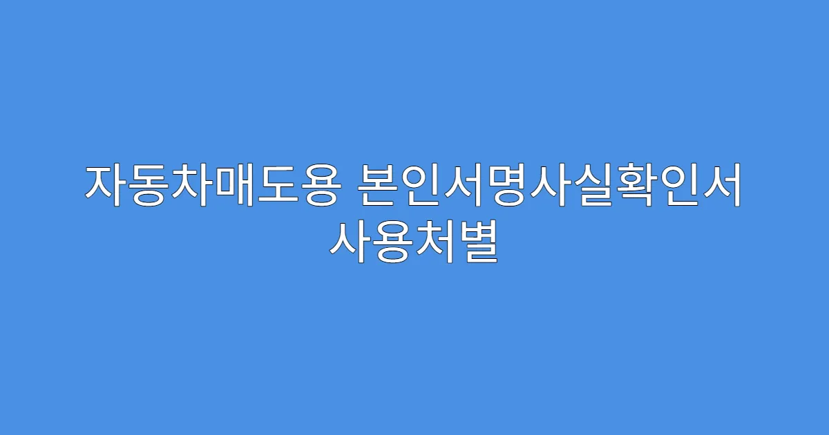 자동차매도용 본인서명사실확인서 사용처별 서식 예시