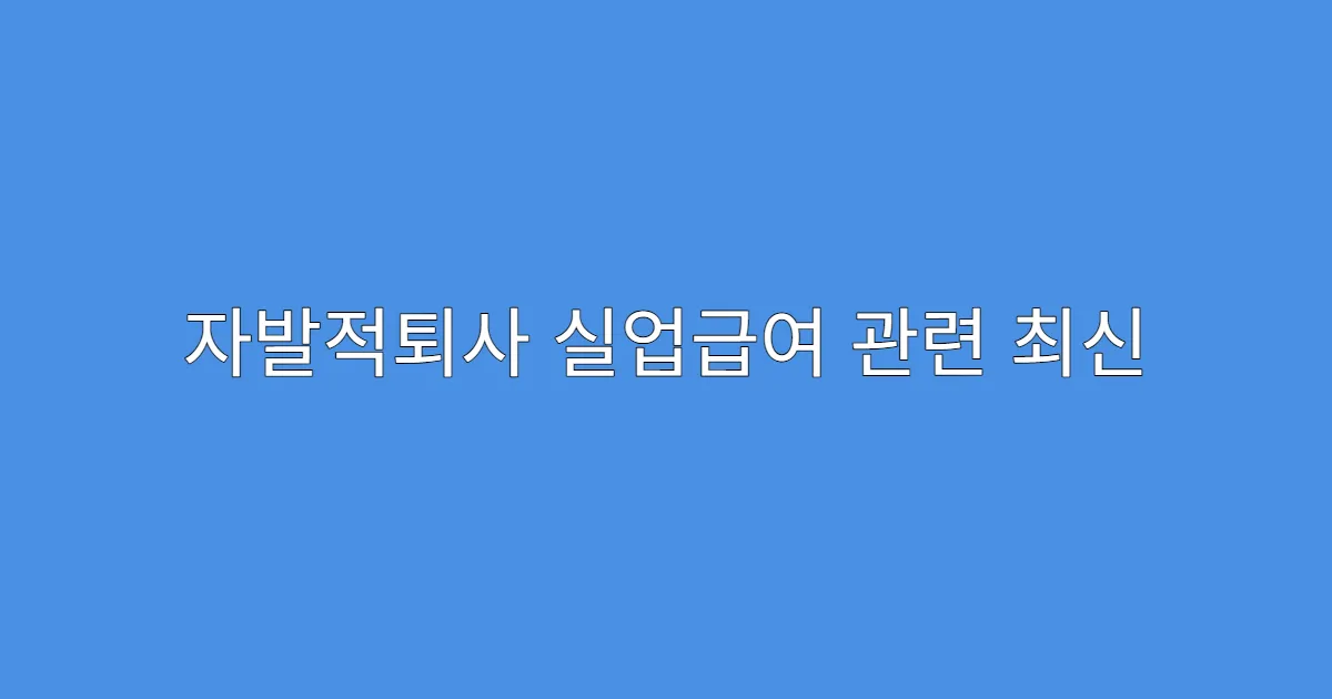 자발적퇴사 실업급여 관련 최신 판례 정리