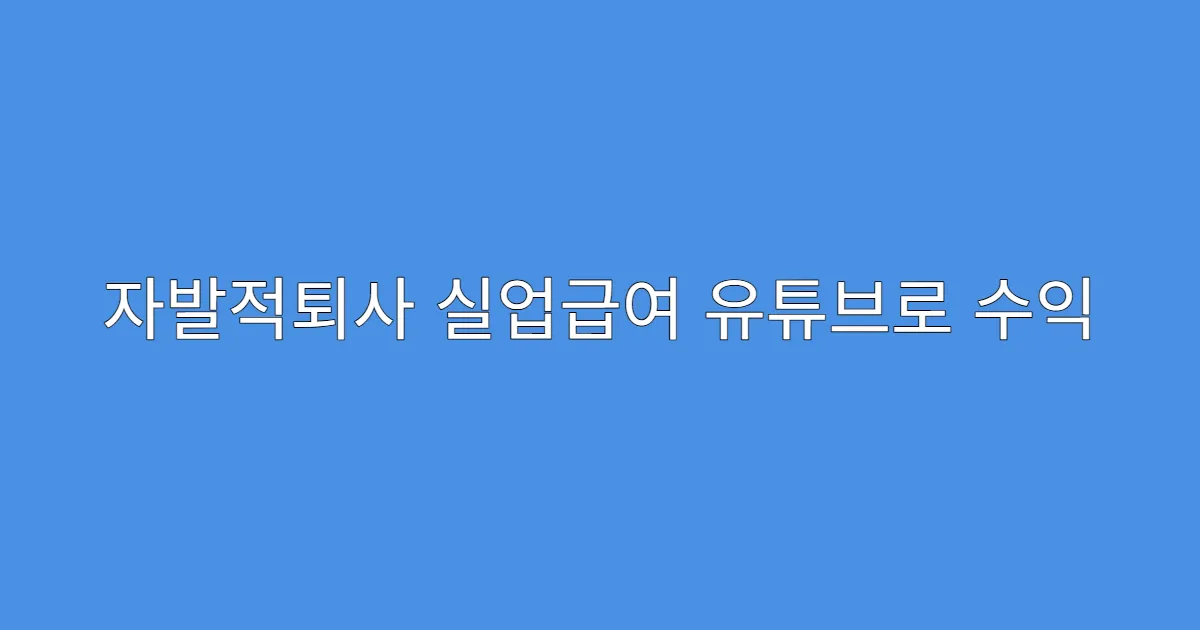 자발적퇴사 실업급여 유튜브로 수익 나면 어떻게 되나요?