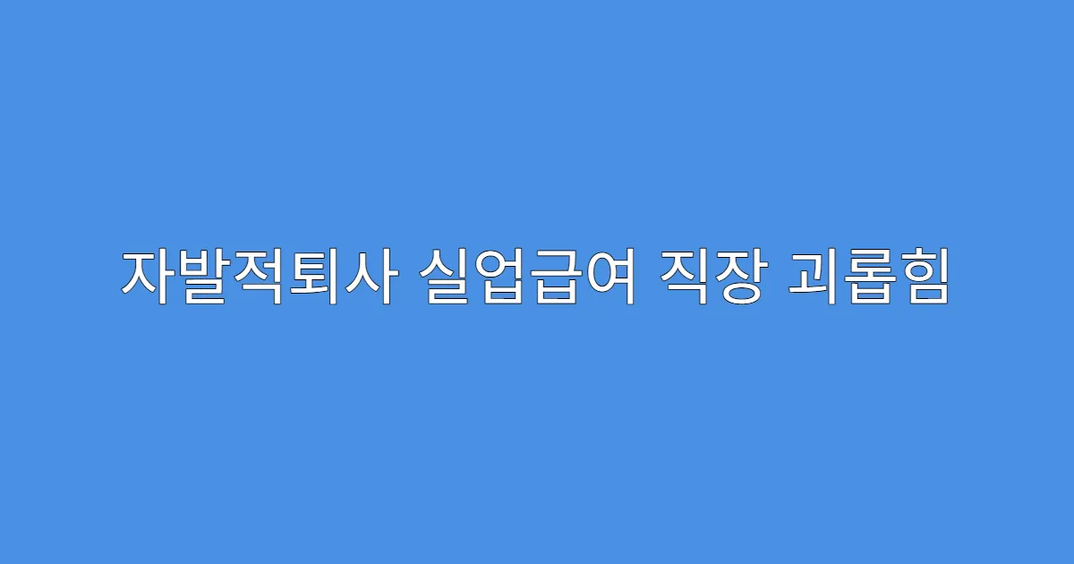 자발적퇴사 실업급여 직장 괴롭힘 인정 사례