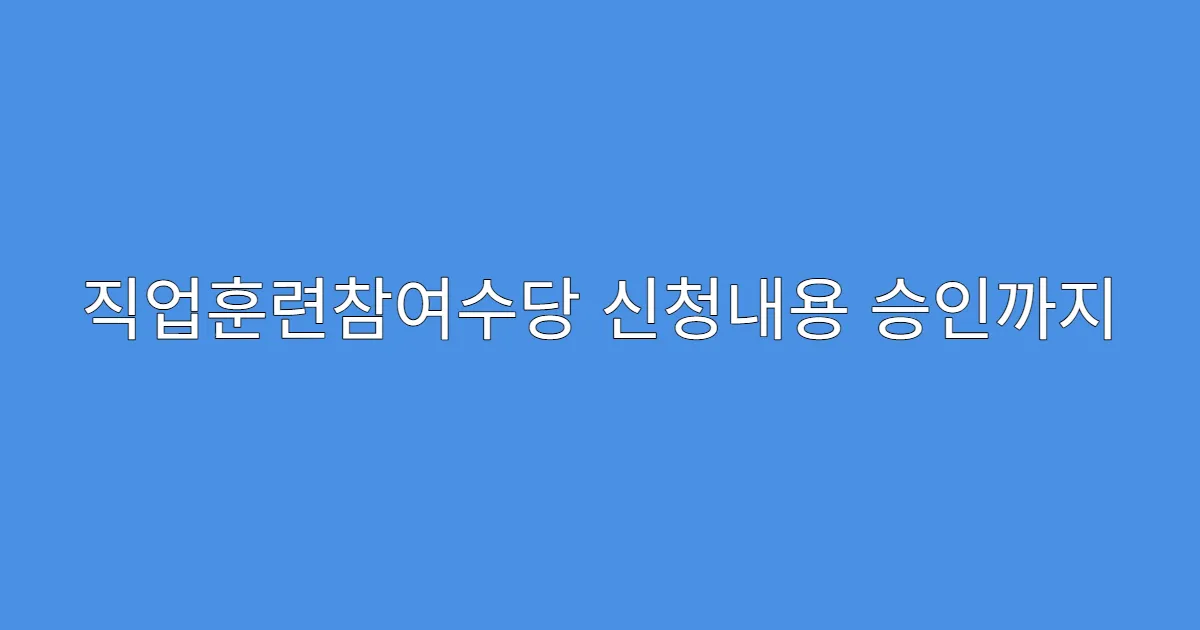 직업훈련참여수당 신청내용 승인까지 걸리는 기간