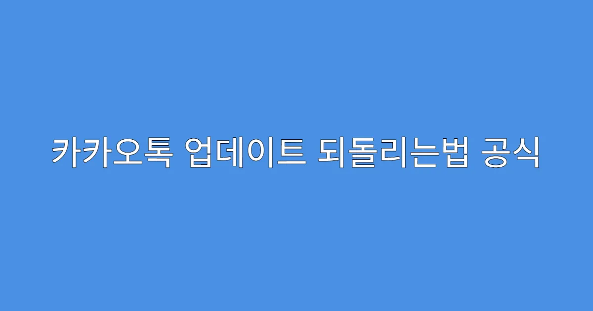 카카오톡 업데이트 되돌리는법 공식 대응 가능 여부