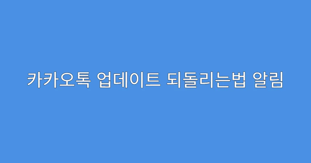 카카오톡 업데이트 되돌리는법 알림 안 오는 현상 해결