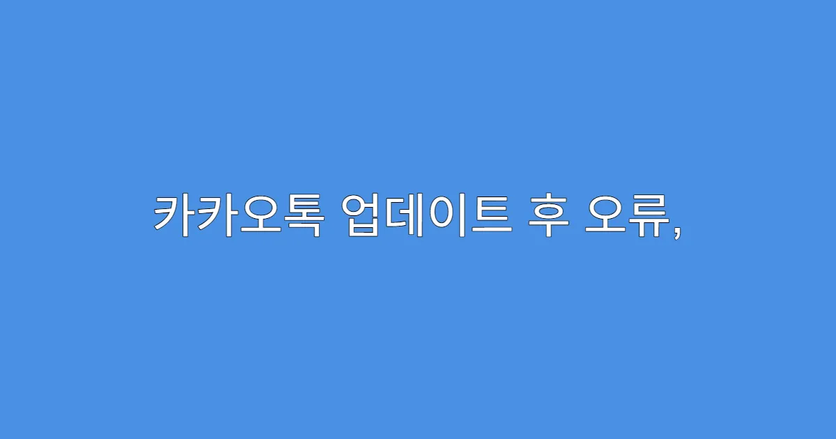 카카오톡 업데이트 후 오류, 해결 방법 정리