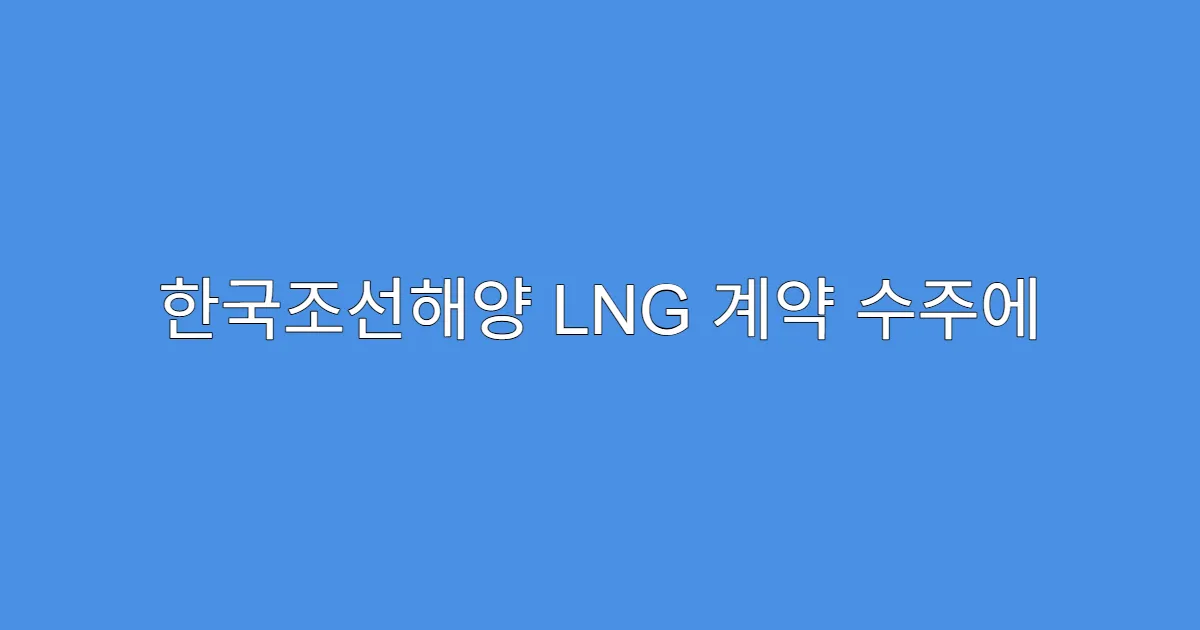 한국조선해양 LNG 계약 수주에 따른 주가 전망