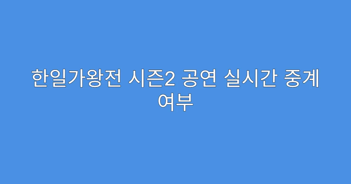 한일가왕전 시즌2 공연 실시간 중계 여부