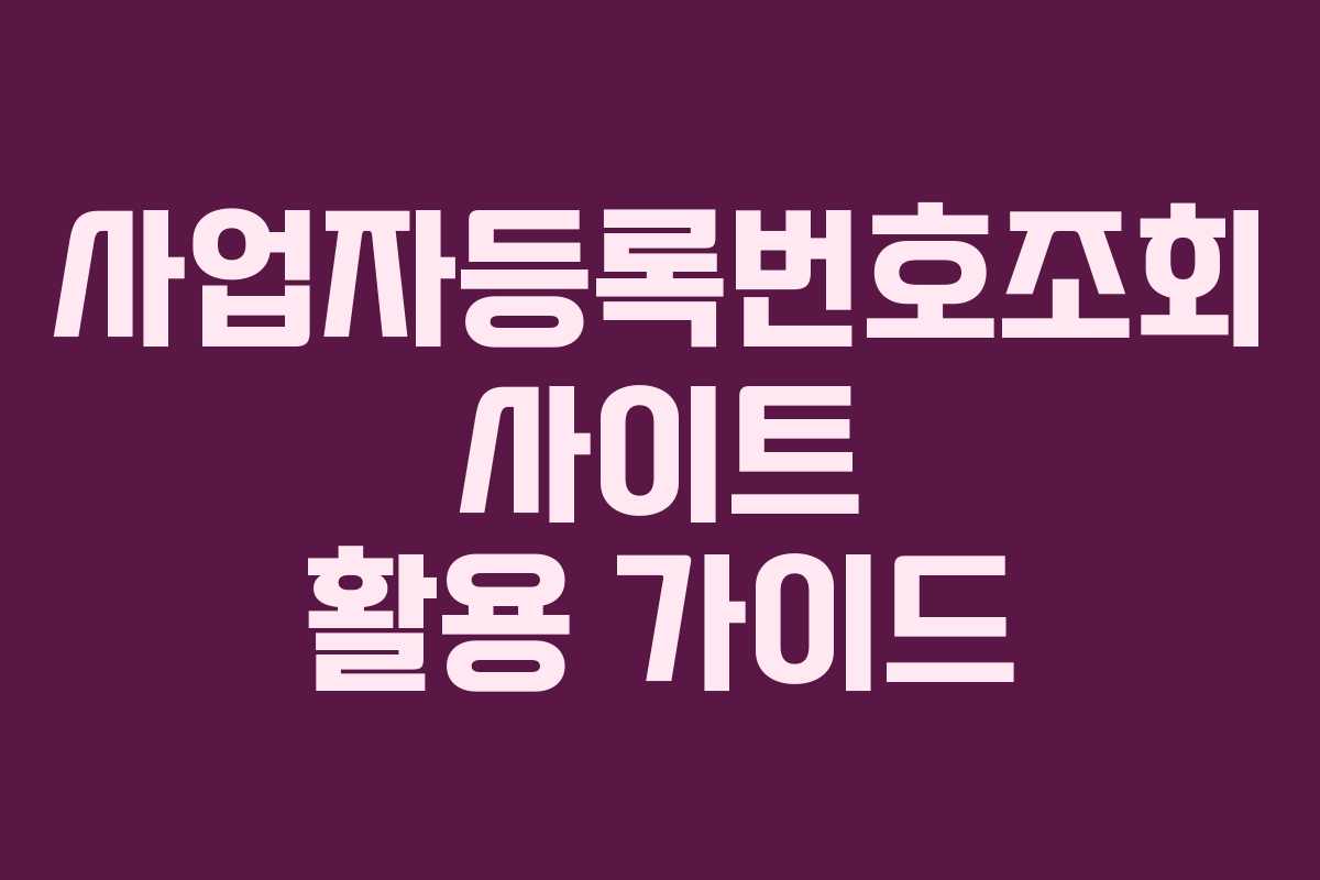 사업자등록번호조회 사이트 활용 가이드