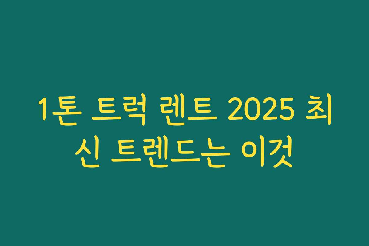 1톤 트럭 렌트 2025 최신 트렌드는 이것 1톤 트럭 렌트 2025 최신 트렌드는 이것