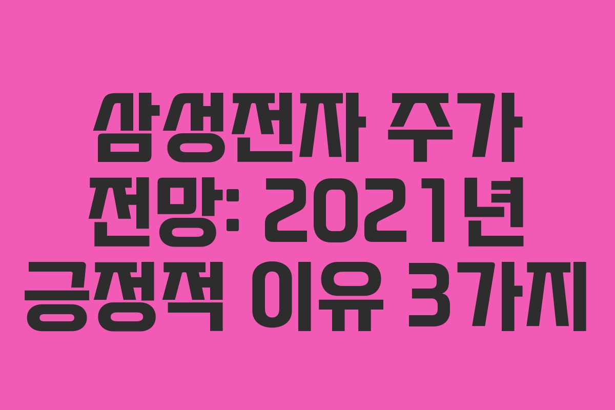 삼성전자 주가 전망: 2021년 긍정적 이유 3가지