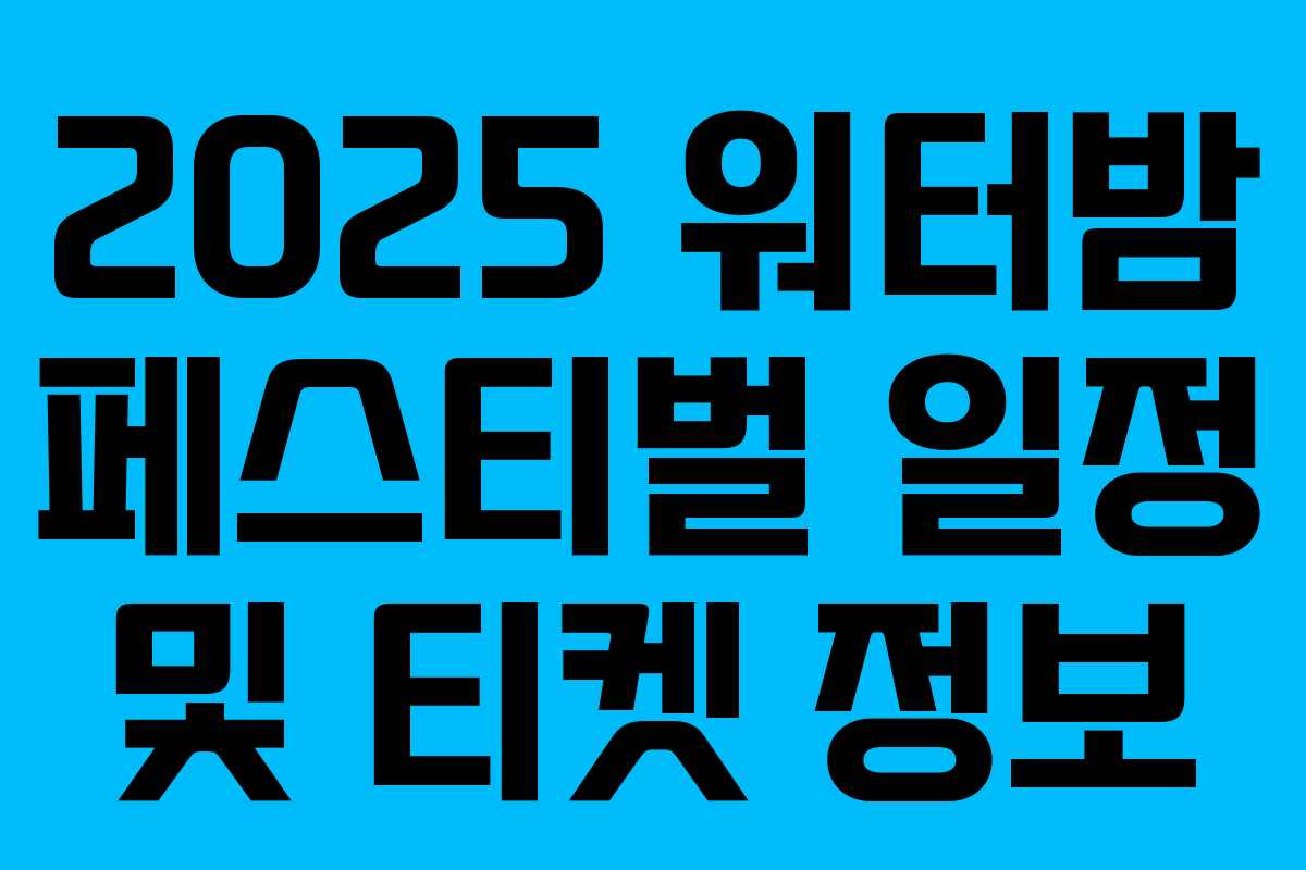 2025 워터밤 페스티벌 일정 및 티켓 정보 2025 워터밤 페스티벌 일정 및 티켓 정보