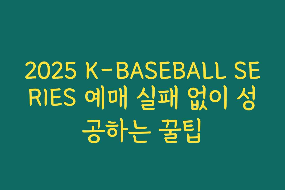 2025 K-BASEBALL SERIES 예매 실패 없이 성공하는 꿀팁 2025 K-BASEBALL SERIES 예매 실패 없이 성공하는 꿀팁