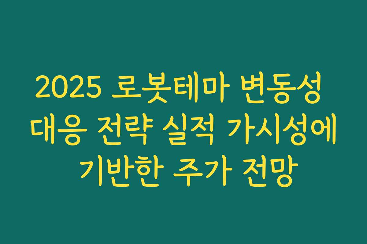 2025 로봇테마 변동성 대응 전략 실적 가시성에 기반한 주가 전망 2025 로봇테마 변동성 대응 전략 실적 가시성에 기반한 주가 전망
