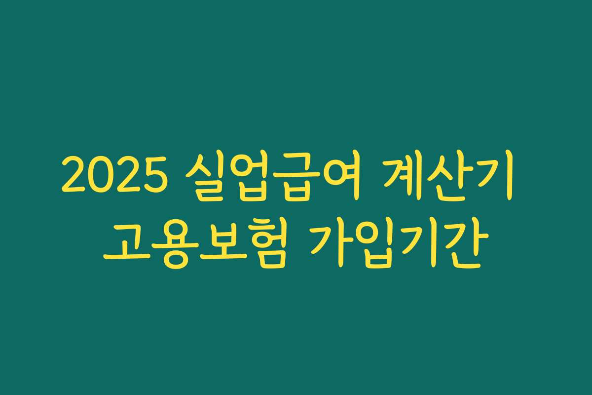 2025 실업급여 계산기 고용보험 가입기간 2025 실업급여 계산기 고용보험 가입기간