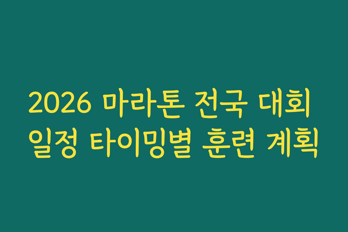 2026 마라톤 전국 대회 일정 타이밍별 훈련 계획