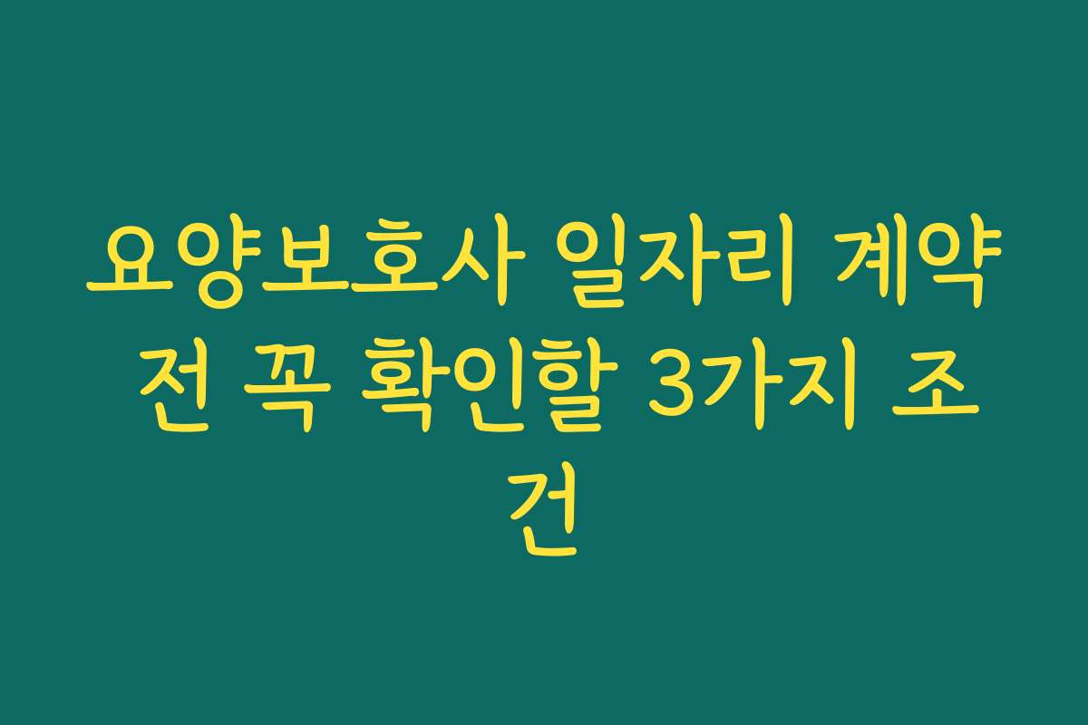 요양보호사 일자리 계약 전 꼭 확인할 3가지 조건 요양보호사 일자리 계약 전 꼭 확인할 3가지 조건