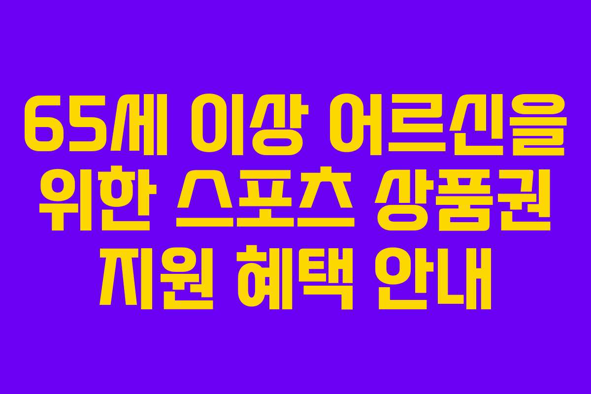 65세 이상 어르신을 위한 스포츠 상품권 지원 혜택 안내