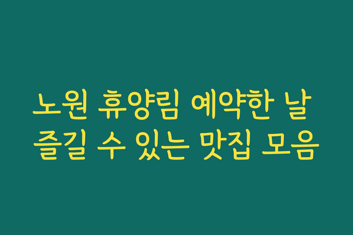 노원 휴양림 예약한 날 즐길 수 있는 맛집 모음