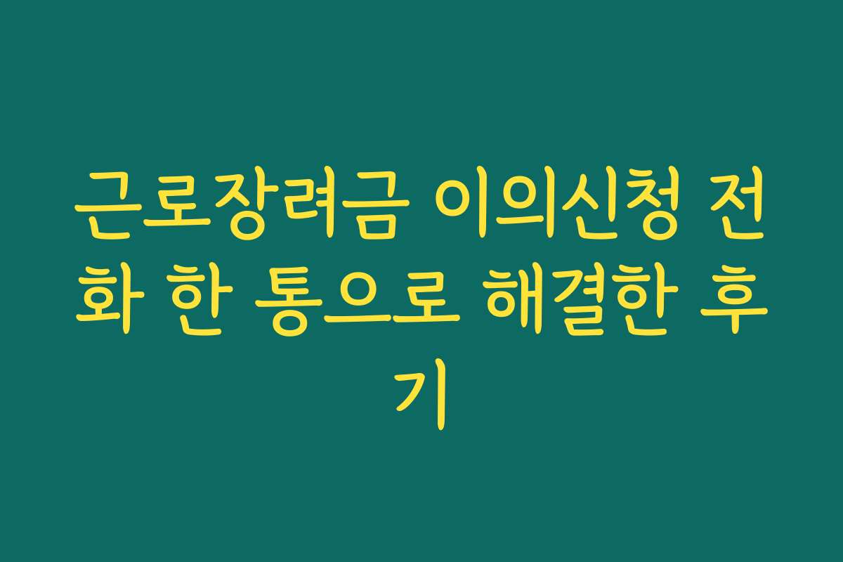 근로장려금 이의신청 전화 한 통으로 해결한 후기 근로장려금 이의신청 전화 한 통으로 해결한 후기