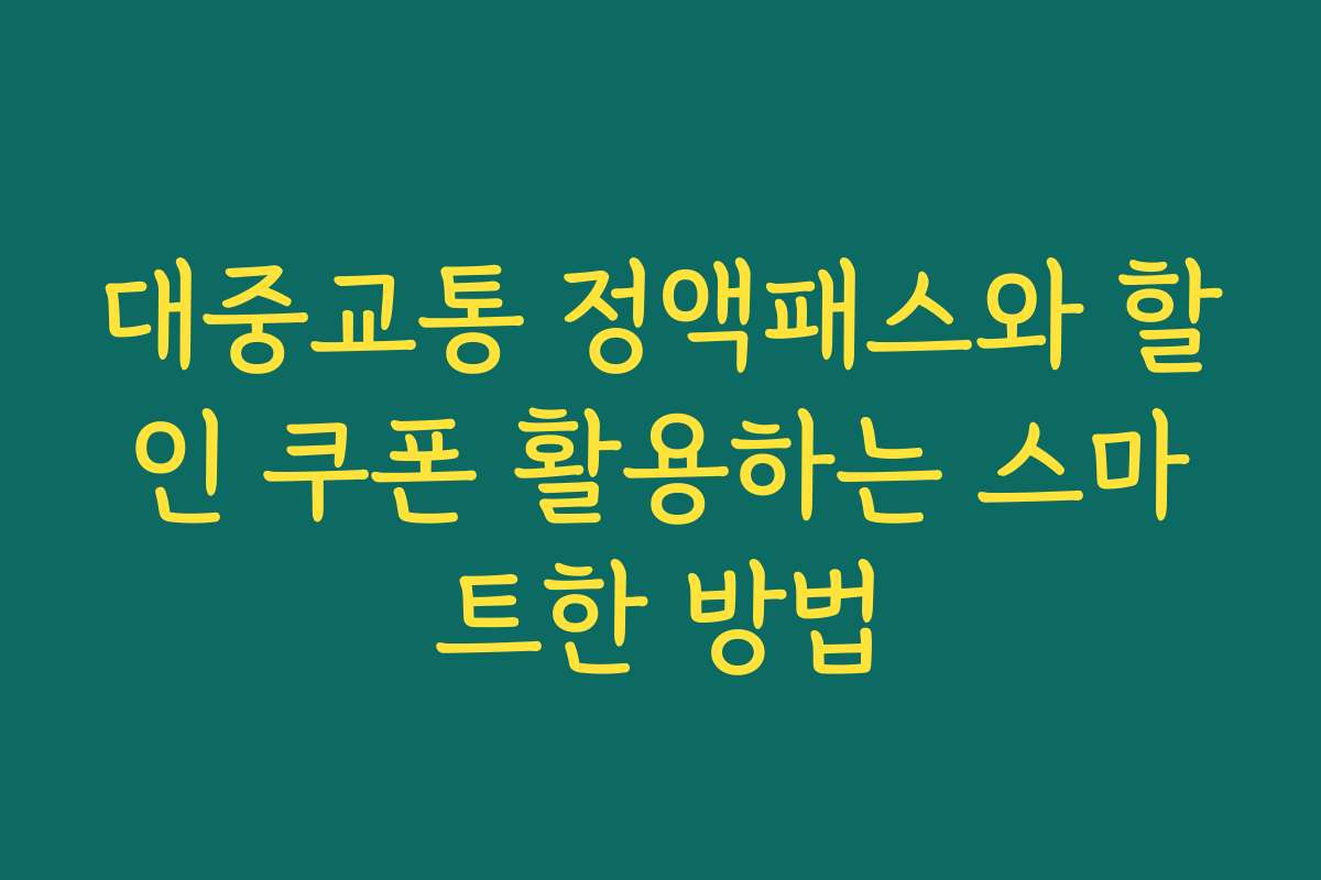 대중교통 정액패스와 할인 쿠폰 활용하는 스마트한 방법
