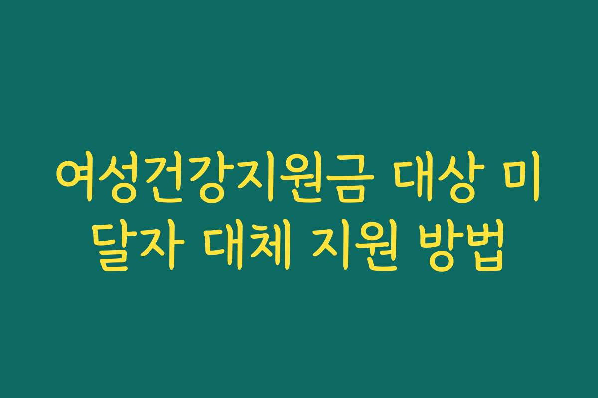여성건강지원금 대상 미달자 대체 지원 방법