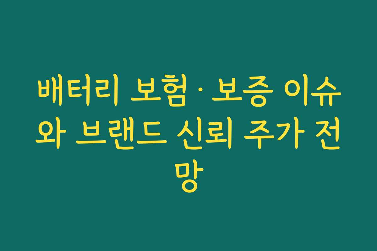 배터리 보험·보증 이슈와 브랜드 신뢰 주가 전망 배터리 보험·보증 이슈와 브랜드 신뢰 주가 전망