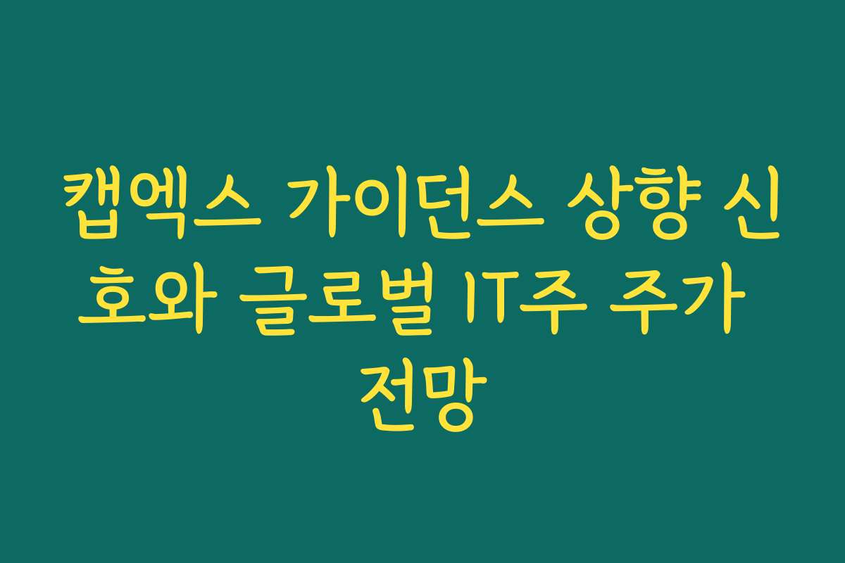 캡엑스 가이던스 상향 신호와 글로벌 IT주 주가 전망 캡엑스 가이던스 상향 신호와 글로벌 IT주 주가 전망