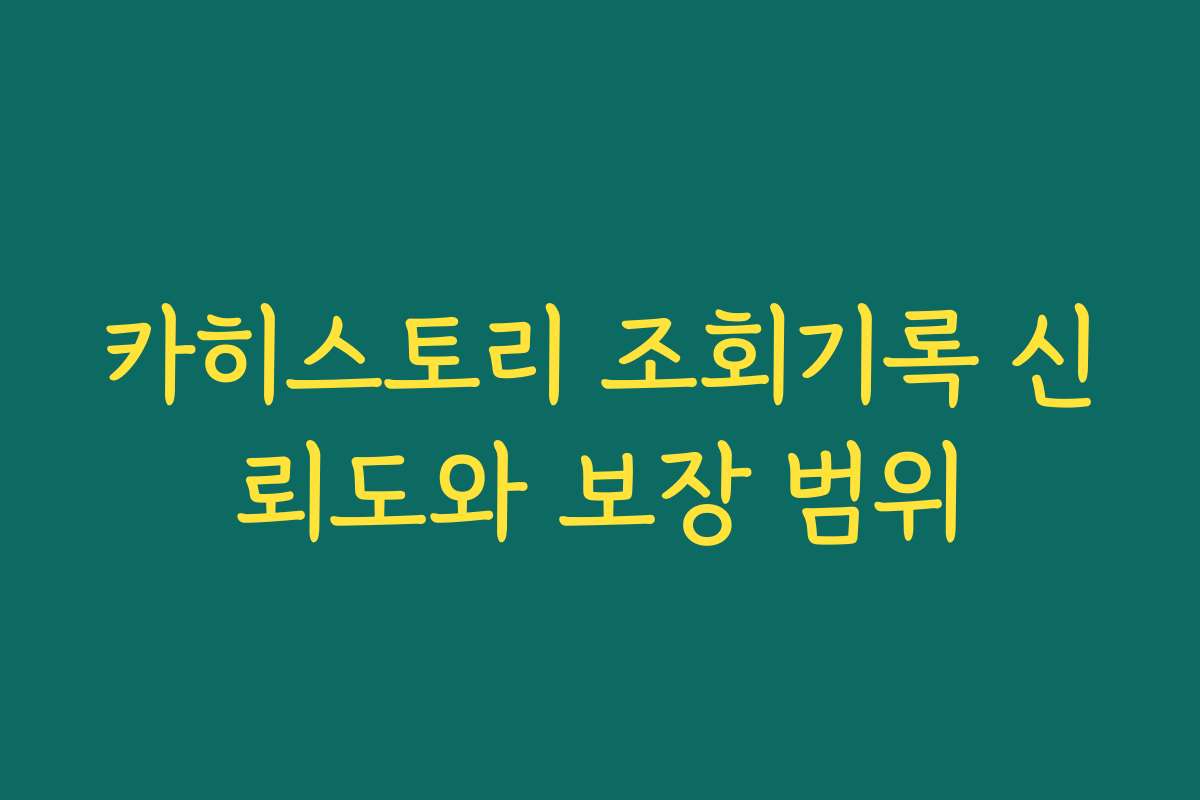 카히스토리 조회기록 신뢰도와 보장 범위 카히스토리 조회기록 신뢰도와 보장 범위