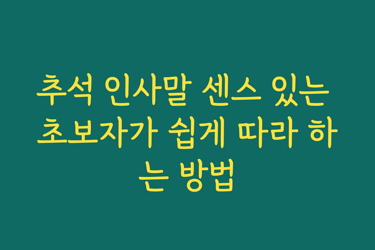 추석 인사말 센스 있는 초보자가 쉽게 따라 하는 방법