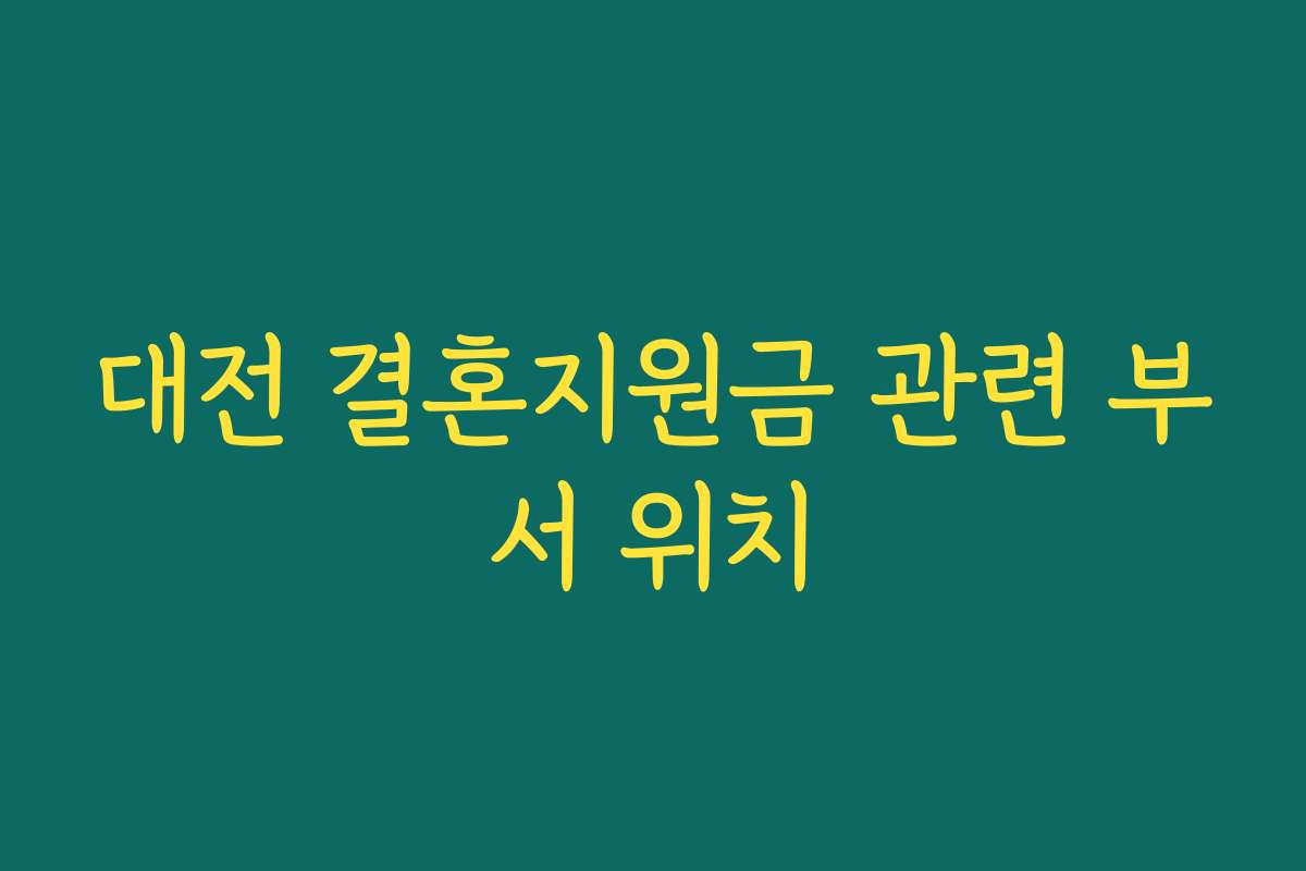 대전 결혼지원금 관련 부서 위치 대전 결혼지원금 관련 부서 위치