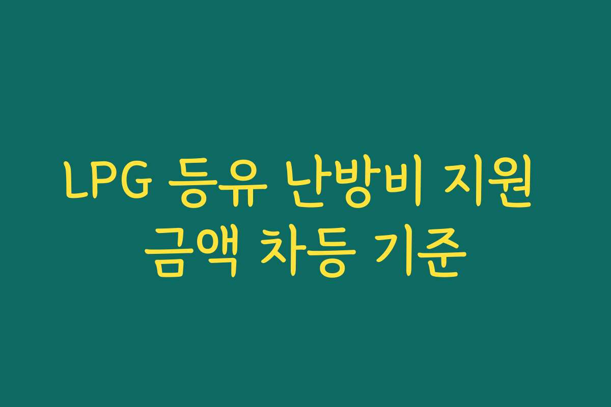 LPG 등유 난방비 지원 금액 차등 기준