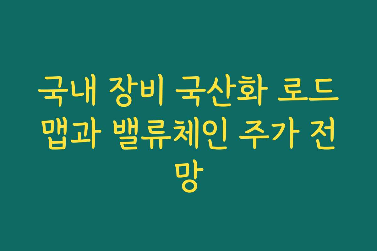 국내 장비 국산화 로드맵과 밸류체인 주가 전망 국내 장비 국산화 로드맵과 밸류체인 주가 전망
