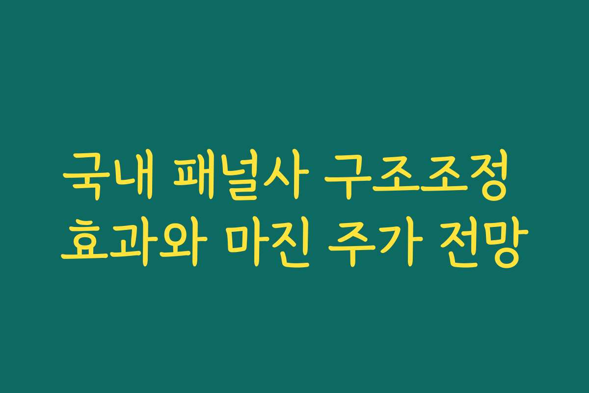 국내 패널사 구조조정 효과와 마진 주가 전망 국내 패널사 구조조정 효과와 마진 주가 전망
