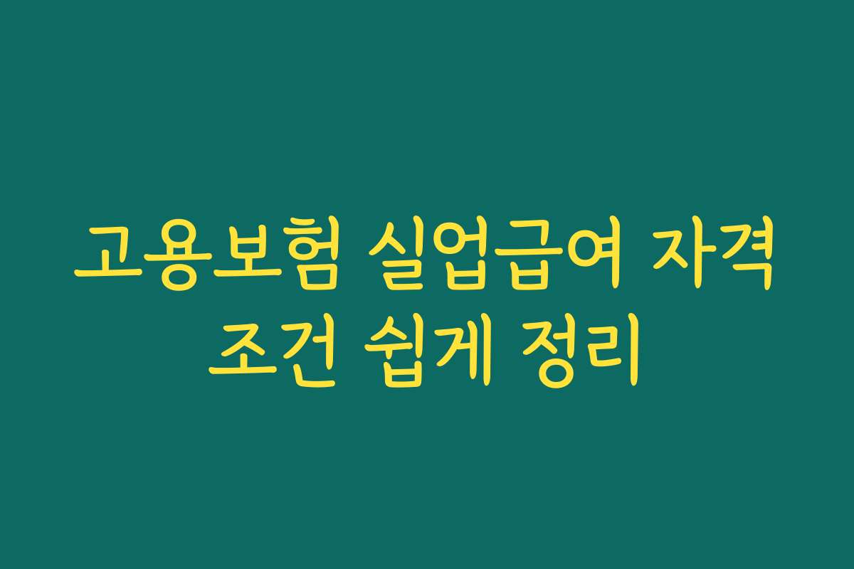 고용보험 실업급여 자격조건 쉽게 정리 고용보험 실업급여 자격조건 쉽게 정리