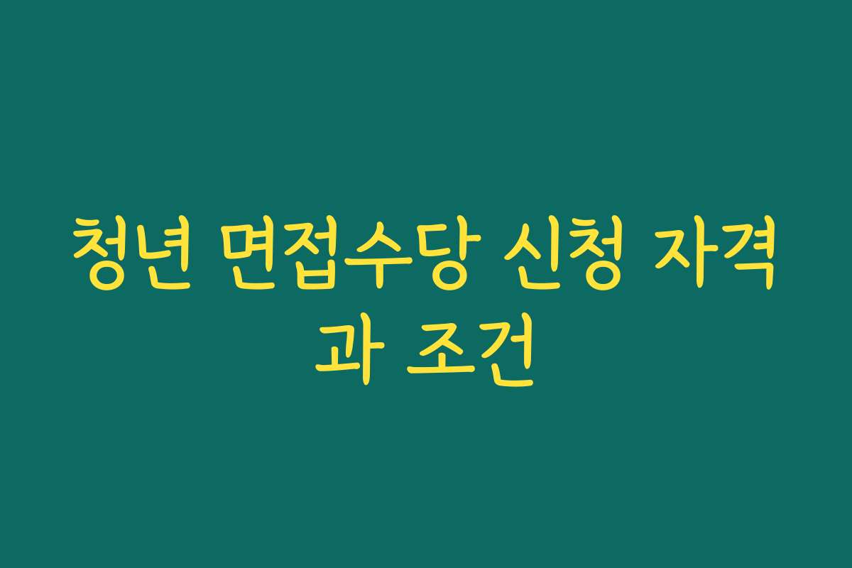 청년 면접수당 신청 자격과 조건 청년 면접수당 신청 자격과 조건