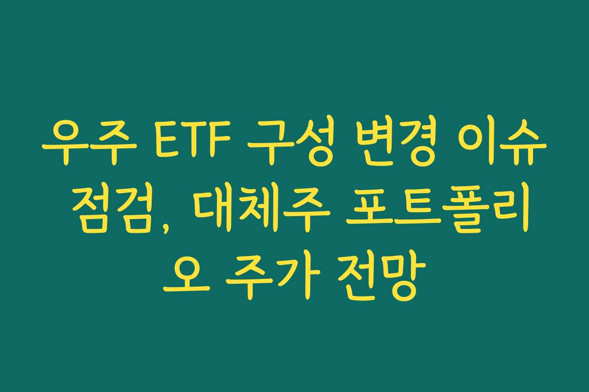 우주 ETF 구성 변경 이슈 점검, 대체주 포트폴리오 주가 전망 우주 ETF 구성 변경 이슈 점검, 대체주 포트폴리오 주가 전망