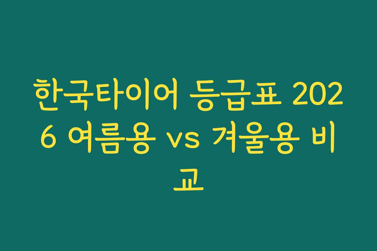 한국타이어 등급표 2026 여름용 vs 겨울용 비교