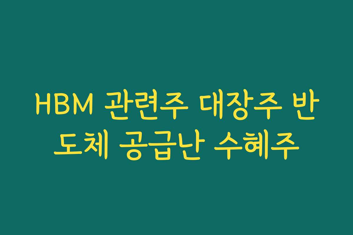 HBM 관련주 대장주 반도체 공급난 수혜주