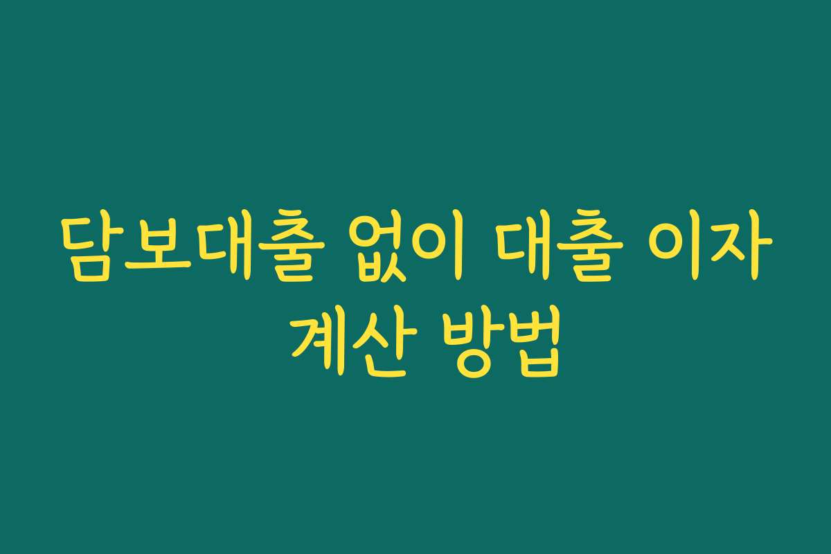 담보대출 없이 대출 이자 계산 방법