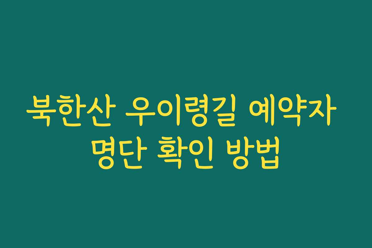북한산 우이령길 예약자 명단 확인 방법