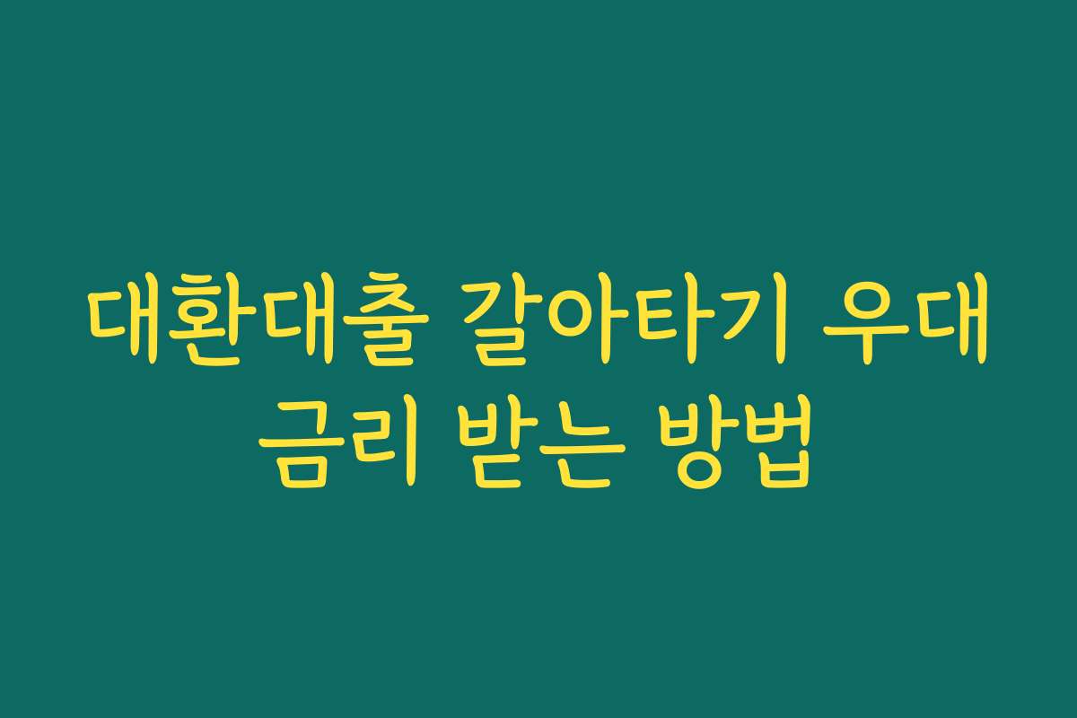 대환대출 갈아타기 우대금리 받는 방법