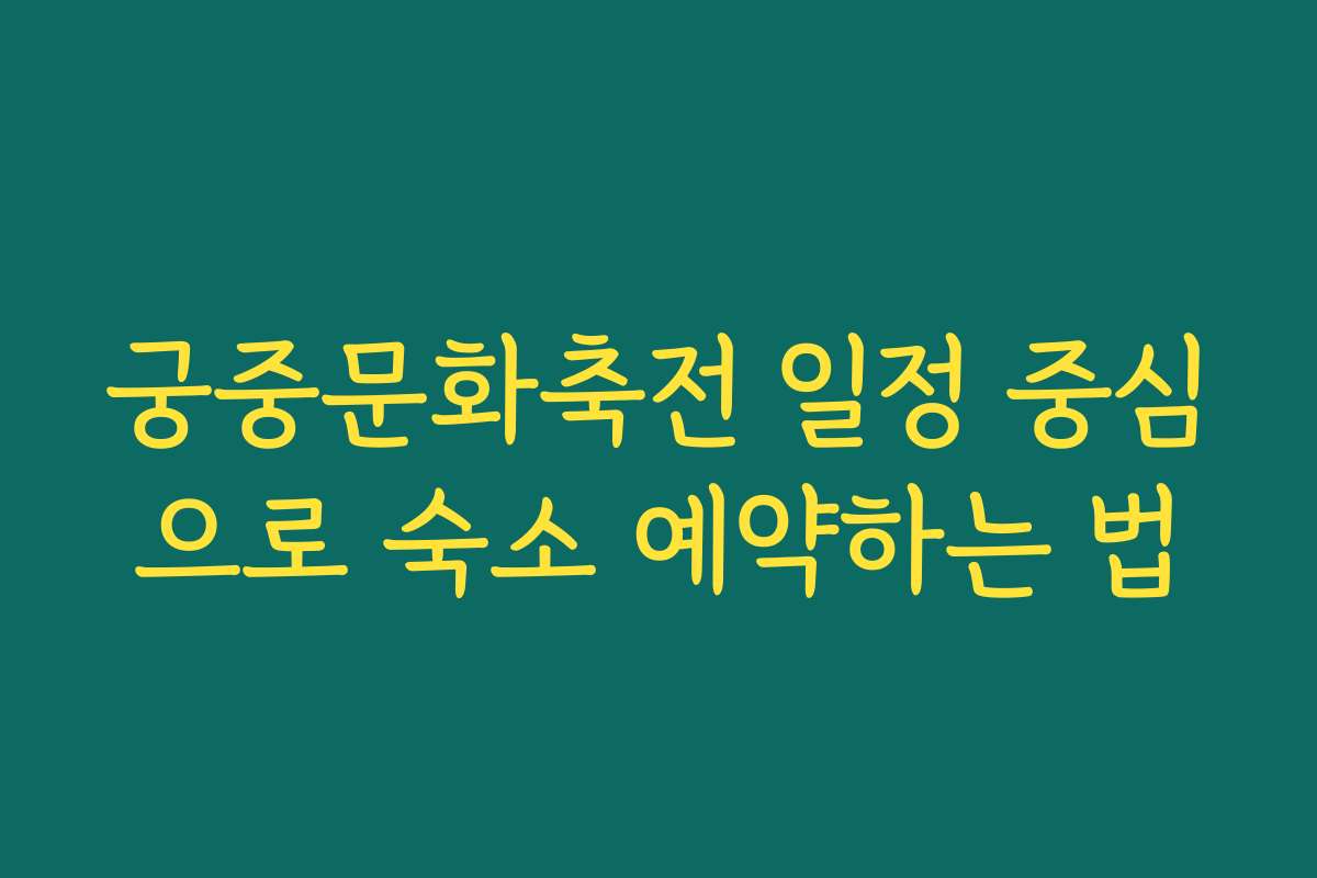 궁중문화축전 일정 중심으로 숙소 예약하는 법